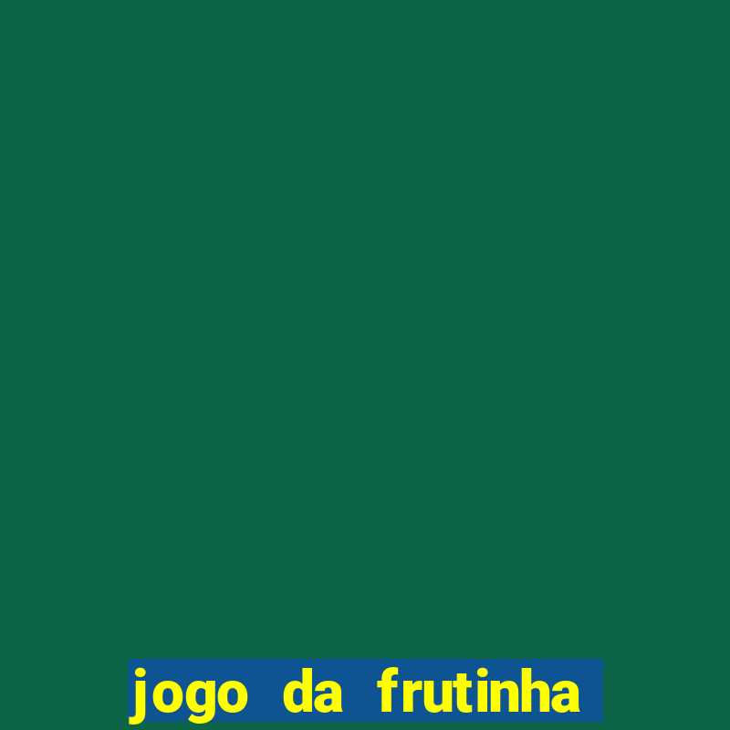 jogo da frutinha da dinheiro